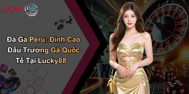 Đá Gà Peru: Đỉnh Cao Đấu Trường Gà Quốc Tế Tại ku711 1 Đá Gà Peru: Đỉnh Cao Đấu Trường Gà Quốc Tế Tại Lucky88