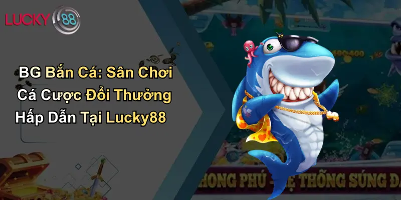 BG Bắn Cá: Sân Chơi Cá Cược Đổi Thưởng Hấp Dẫn Tại ku711 1 BG Bắn Cá: Sân Chơi Cá Cược Đổi Thưởng Hấp Dẫn Tại Lucky88