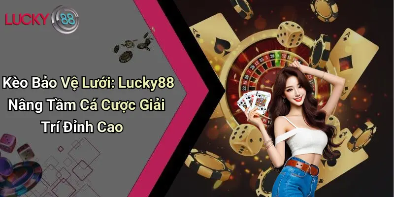 Kèo Bảo Vệ Lưới: ku711 Nâng Tầm Cá Cược Giải Trí Đỉnh Cao 1 Kèo Bảo Vệ Lưới: ku711 Nâng Tầm Cá Cược Giải Trí Đỉnh Cao