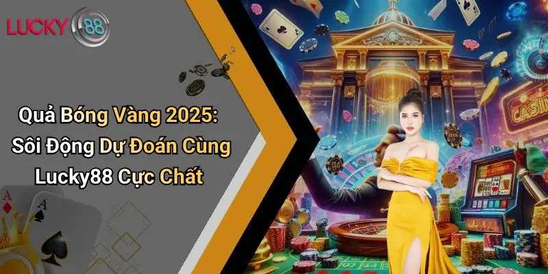 Quả Bóng Vàng 2025: Sôi Động Dự Đoán Cùng ku711 Cực Chất 1 Quả Bóng Vàng 2025: Sôi Động Dự Đoán Cùng ku711 Cực Chất